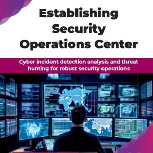 Cyber security incident detection and threat hunting: Establishing a Security Operations Center