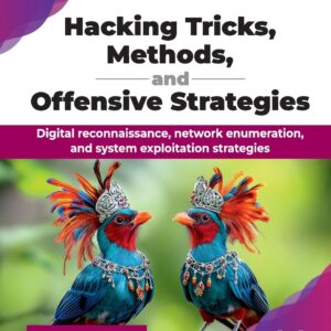 Hacking Tricks, Methods, and Offensive Strategies: Digital reconnaissance, network enumeration, and system exploitation